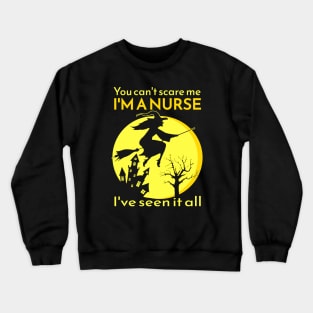 You can't scare me I'M A NURSE I've seen it all! Crewneck Sweatshirt